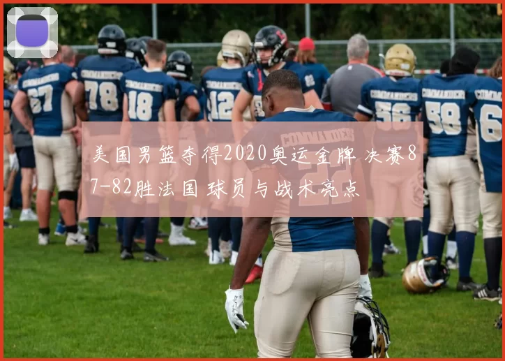 美国男篮夺得2020奥运金牌 决赛87-82胜法国 球员与战术亮点