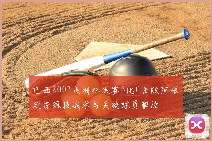 巴西2007美洲杯决赛3比0击败阿根廷夺冠技战术与关键球员解读