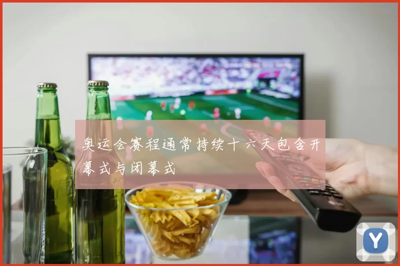 奥运会赛程通常持续十六天包含开幕式与闭幕式