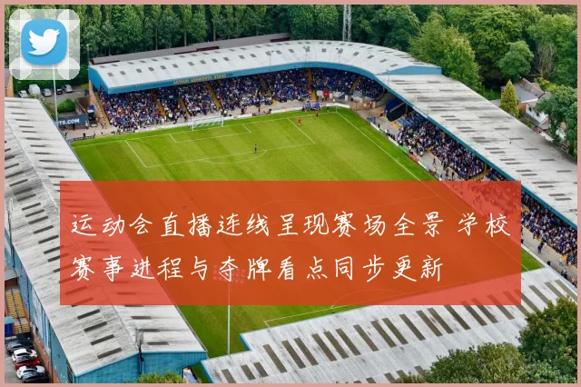 运动会直播连线呈现赛场全景 学校赛事进程与夺牌看点同步更新