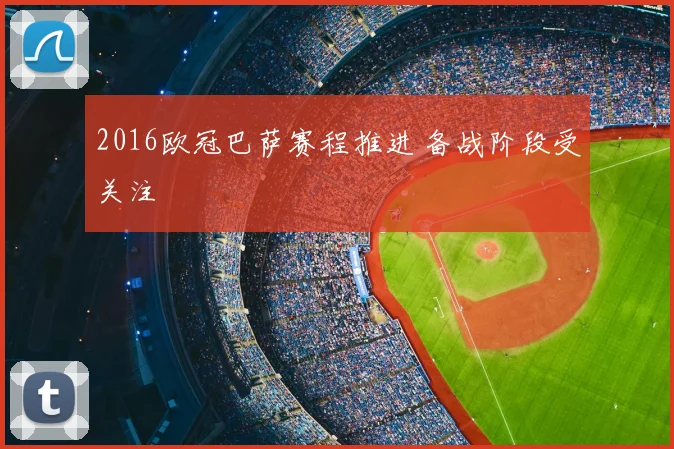 2016欧冠巴萨赛程推进 备战阶段受关注